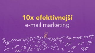 10x efektívnejší e-mail marketing
