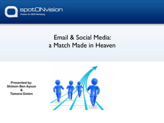Email & Social Media:
                   a Match Made in Heaven




  Presented by:
Shimon Ben Ayoun
       &
  Tamara Gielen
 