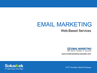 EMAIL MARKETING
Web-Based Services

www.emailmarketing.solusitek.com

© PT.Amadeo Global Perkasa

 