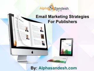 Email Marketing Strategies
For Publishers
By: Alphasandesh.com
 