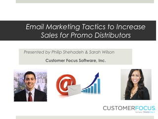 Email Marketing Tactics to Increase
Sales for Promo Distributors
Presented by Philip Shehadeh & Sarah Wilson
Customer Focus Software, Inc.
 
