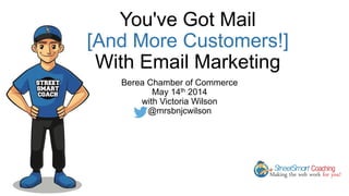 You've Got Mail
[And More Customers!]
With Email Marketing
Berea Chamber of Commerce
May 14th 2014
with Victoria Wilson
@mrsbnjcwilson
 