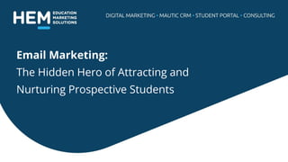 Email Marketing:
The Hidden Hero of Attracting and
Nurturing Prospective Students
 