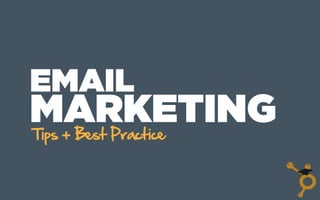 EMAIL
MARKETING	
  
Tips + Best Practice
 