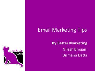 Email Marketing Tips

     By Better Marketing
           Nilesh Bhojani
          Unmana Datta
 