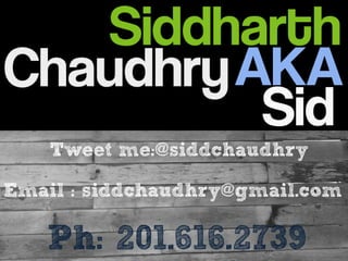 Tweet me:@siddchaudhry

Email : siddchaudhry@gmail.com

   Ph: 201.616.2739
 