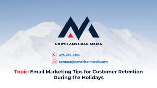 475-256-0303
contact@namericanmedia.com
Topic: Email Marketing Tips for Customer Retention
During the Holidays
 
