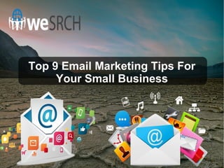 Top 9 Email Marketing Tips For
Your Small Business
 