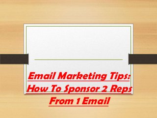 Email Marketing Tips:
How To Sponsor 2 Reps
From 1 Email

 