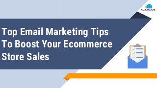 Top Email Marketing Tips
To Boost Your Ecommerce
Store Sales
 