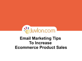 Email Marketing Tips
To Increase
Ecommerce Product Sales
 