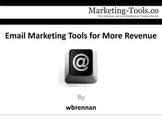 Email Marketing Tools for More Revenue




                  By
               wbrennan
 
