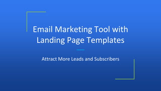 Email Marketing Tool with
Landing Page Templates
Attract More Leads and Subscribers
 