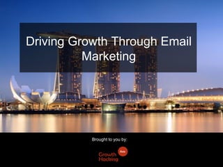 @Growthhackasia (Growth Hacking Asia)
Driving Growth Through Email
Marketing
Brought to you by:
 