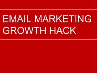 EMAIL MARKETING
GROWTH HACK
 