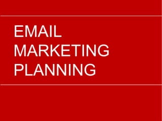 EMAIL
MARKETING
PLANNING
 
