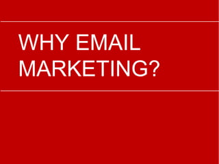 WHY EMAIL
MARKETING?
 