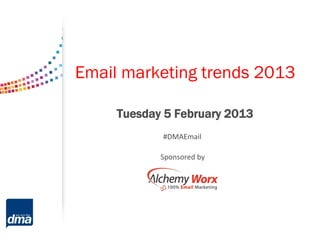 Email marketing trends 2013

     Tuesday 5 February 2013
            #DMAEmail

            Sponsored by
 