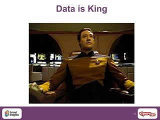13
Data is King
 