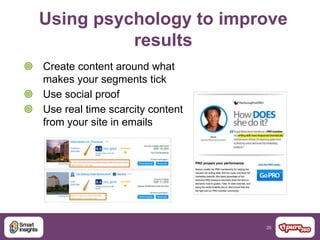 25
Using psychology to improve
results
 Create content around what
makes your segments tick
 Use social proof
 Use real time scarcity content
from your site in emails
 