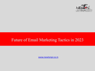 Future of Email Marketing Tactics in 2023
www.newtonpr.co.in
 
