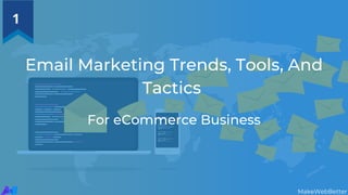 Email Marketing Trends, Tools, And
Tactics
For eCommerce Business
MakeWebBetter
1
 