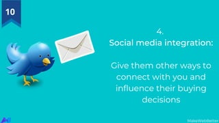 4.
Social media integration:
Give them other ways to
connect with you and
influence their buying
decisions
MakeWebBetter
10
 