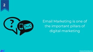 Email Marketing is one of
the important pillars of
digital marketing
MakeWebBetter
2
 