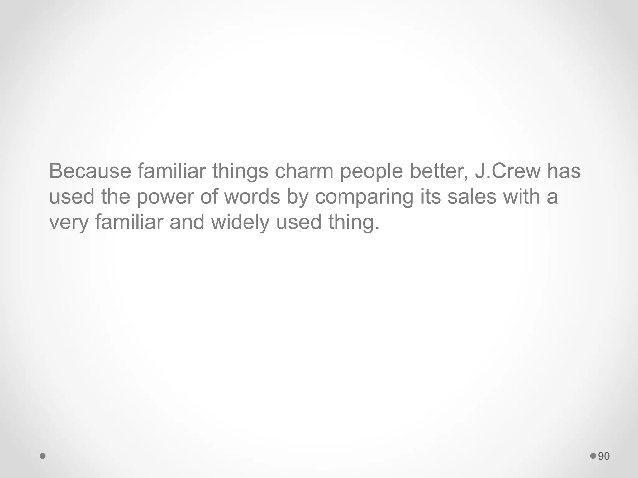 Because familiar things charm people better, J.Crew has
used the power of words by comparing its sales with a
very familiar and widely used thing.
90
 