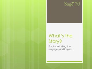 What’s the
Story?
Email marketing that
engages and inspires
 