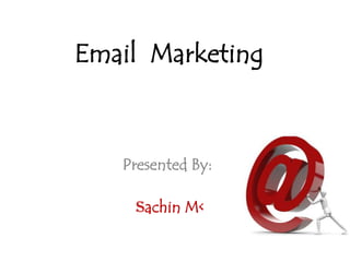 Email  Marketing Presented By: Sachin M< 