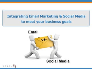 Integrating Email Marketing & Social Media
       to meet your business goals
 