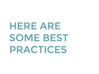 HERE ARE
SOME BEST
PRACTICES
 
