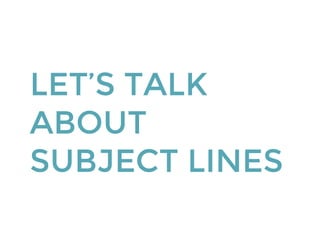 LET’S TALK
ABOUT
SUBJECT LINES
 
