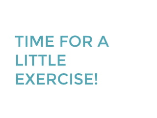 TIME FOR A
LITTLE
EXERCISE!
 