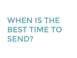 WHEN IS THE
BEST TIME TO
SEND?
 
