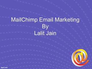 MailChimp Email Marketing
By
Lalit Jain
 