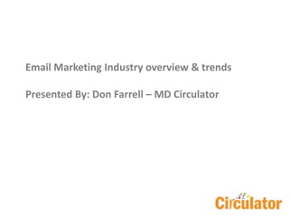 Email Marketing Industry overview & trends Presented By: Don Farrell – MD Circulator 