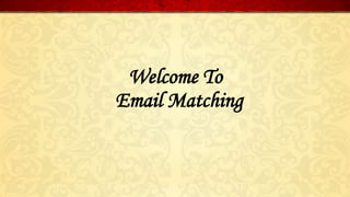 Welcome To
Email Matching
 