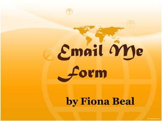 Email Me
Form
by Fiona Beal
 