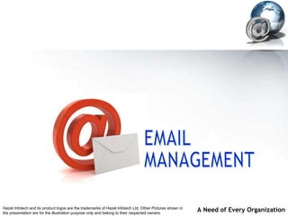 EMAIL MANAGEMENT Hazel Infotech and its product logos are the trademarks of Hazel Infotech Ltd. Other Pictures shown in the presentation are for the illustration purpose only and belong to their respected owners. 