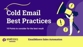 EmailMiners Sales Automation
Cold Email
Best Practices
10 Points to consider for the best result
 