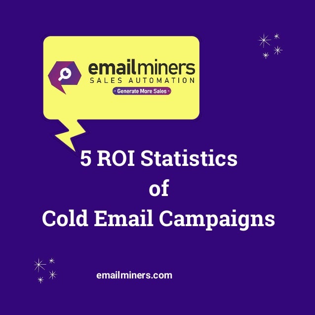 5 ROI Statistics
of
Cold Email Campaigns
emailminers.com
 