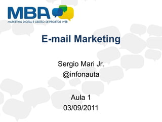 E-mail Marketing Sergio Mari Jr. @infonauta Aula 1 03/09/2011 