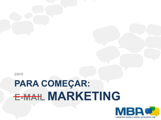 Para começar:E-mailmarketingzero