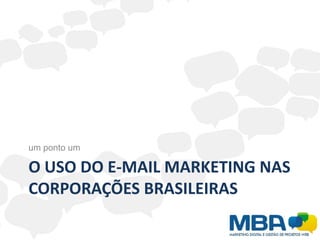 O uso do e-mail marketing nas corporações brasileirasum ponto um