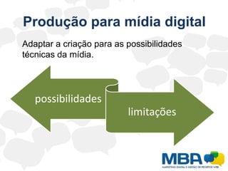 Produção para mídia digital	Adaptar a criação para as possibilidades técnicas da mídia.