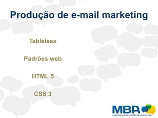Produção de e-mail marketingTablelessPadrões webHTML 5CSS 3