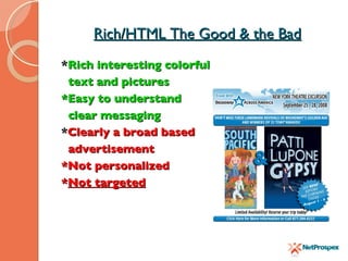 Rich/HTML The Good & the Bad * Rich interesting colorful  text and pictures *Easy to understand  clear messaging * Clearly a broad based  advertisement *Not personalized * Not targeted 