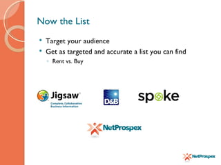 Now the List Target your audience Get as targeted and accurate a list you can find Rent vs. Buy 
